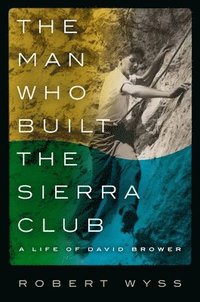 bokomslag The Man Who Built the Sierra Club