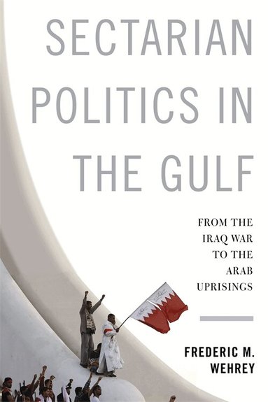 Frederic M. Wehrey - Sectarian Politics in the Gulf, Häftad