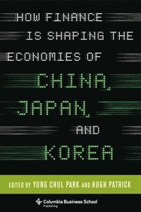 bokomslag How Finance Is Shaping the Economies of China, Japan, and Korea
