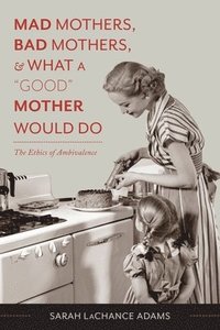 bokomslag Mad Mothers, Bad Mothers, and What a 'Good' Mother Would Do