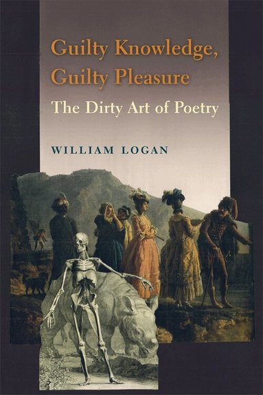 William Logan - Guilty Knowledge, Guilty Pleasure, Inbunden