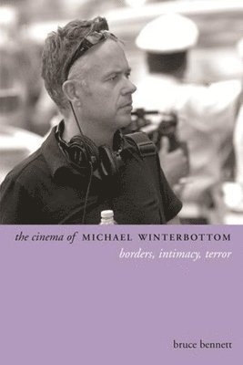 Bruce Bennett - Cinema of Michael Winterbottom, Inbunden