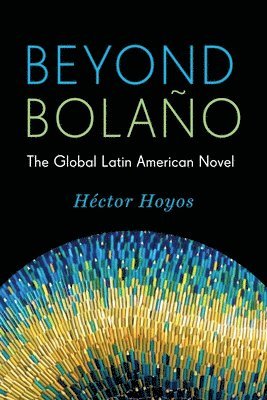 Héctor Hoyos, Stanford University) Hoyos, Hector (Assistant Professor - Beyond Bolaño, Häftad