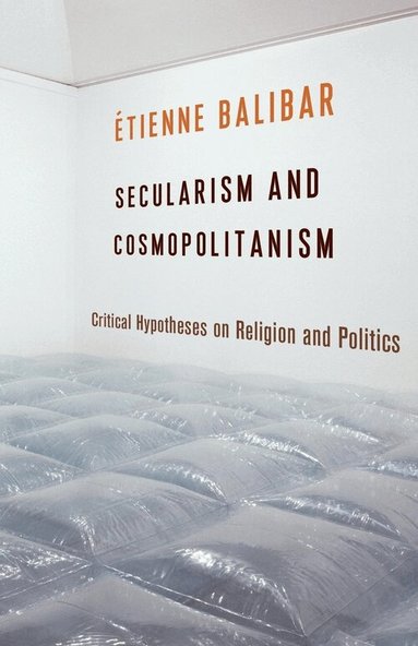 Étienne Balibar - Secularism and Cosmopolitanism, Inbunden