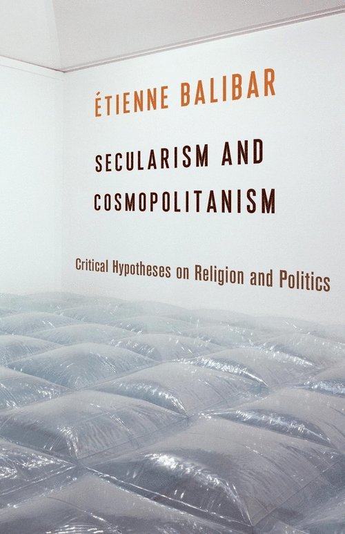 Étienne Balibar - Secularism and Cosmopolitanism, Inbunden