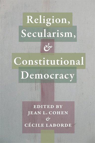 Jean L. Cohen, Cécile Laborde - Religion, Secularism, and Constitutional Democracy, Häftad