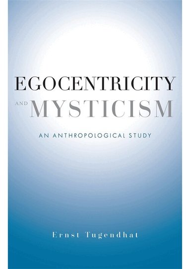 Ernst Tugendhat - Egocentricity and Mysticism, Inbunden