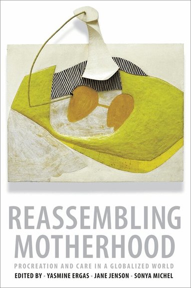 Yasmine Ergas, Jane Jenson, Sonya Michel - Reassembling Motherhood, Inbunden