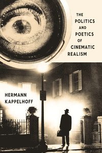 bokomslag The Politics and Poetics of Cinematic Realism