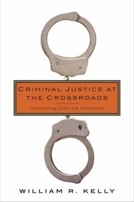 William R. Kelly - Criminal Justice at the Crossroads, Inbunden
