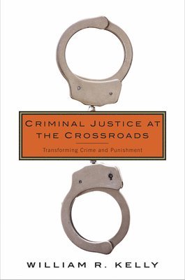 William R. Kelly - Criminal Justice at the Crossroads, Häftad