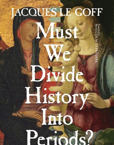 Jacques Le Goff - Must We Divide History Into Periods?, Häftad