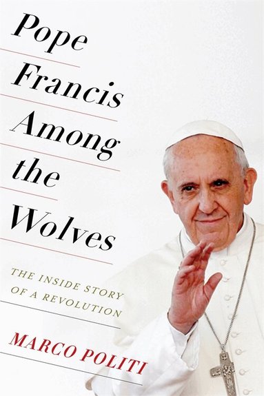 Marco Politi - Pope Francis Among the Wolves, Inbunden