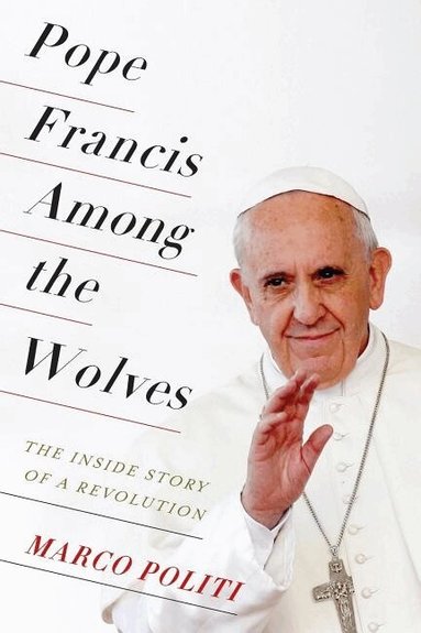 Marco Politi - Pope Francis Among the Wolves, Häftad