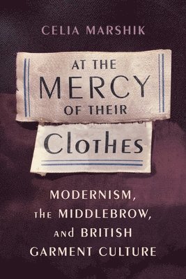 Celia Marshik - At the Mercy of Their Clothes, Häftad