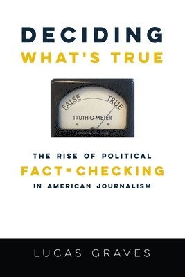 Lucas Graves - Deciding What’s True, Häftad