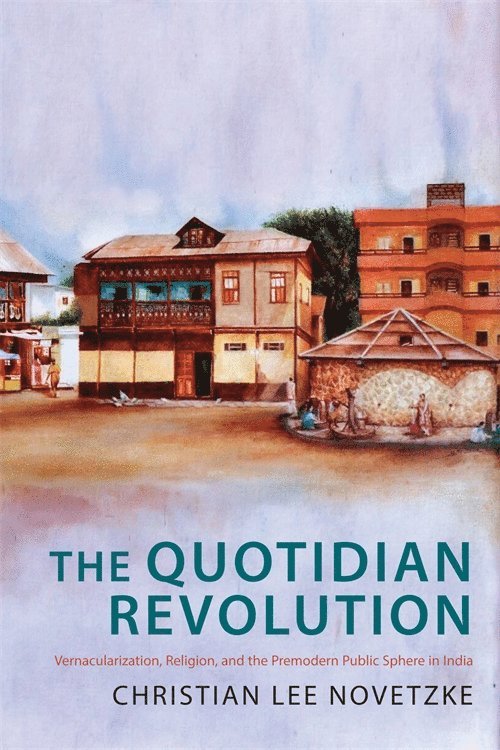 Christian Lee Novetzke - Quotidian Revolution, Inbunden