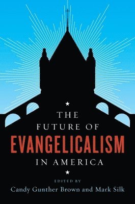 Candy Brown, Mark Silk, Indiana University) Brown, Candy (Professor - Future of Evangelicalism in America, Inbunden