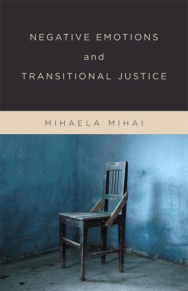 Mihaela Mihai - Negative Emotions and Transitional Justice, Inbunden