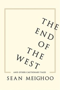 bokomslag End of the West and Other Cautionary Tales