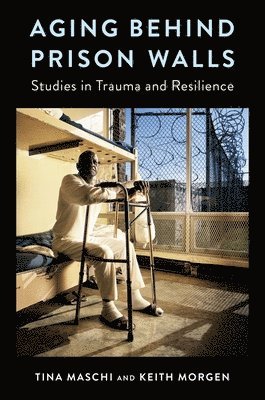 Tina Maschi, Keith Morgen, Fordham University) Maschi, Tina (Associate Professor, Centenary College) Morgen, Keith (Associate Professor - Aging Behind Prison Walls, Inbunden