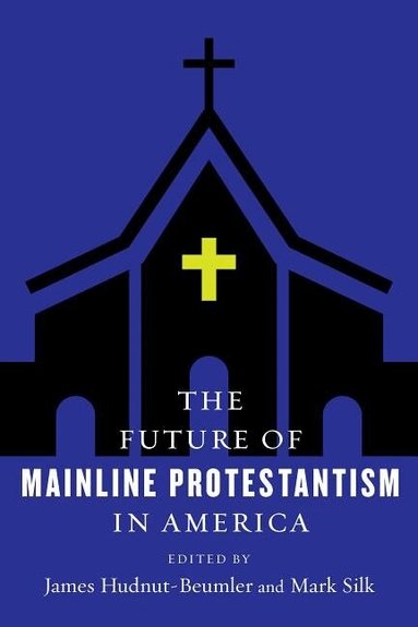 James Hudnut-Beumler, Mark Silk - Future of Mainline Protestantism in America, Inbunden