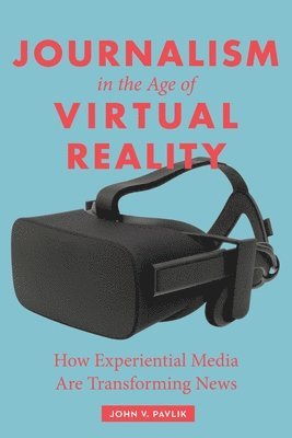 John Pavlik - Journalism in the Age of Virtual Reality, Häftad
