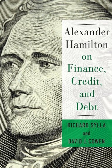David Cowen, Richard Sylla - Alexander Hamilton on Finance, Credit, and Debt, Häftad