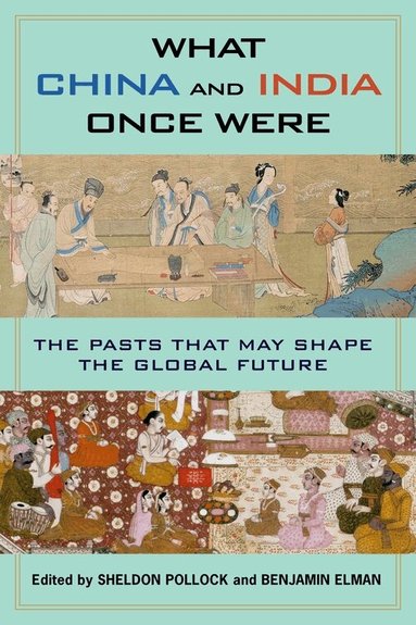 Benjamin Elman, Sheldon Pollock - What China and India Once Were, Inbunden
