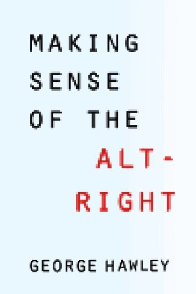 George Hawley - Making Sense of the Alt-Right, Häftad