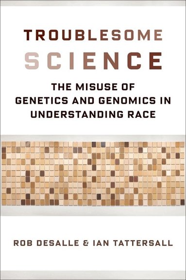 Rob DeSalle, Ian Tattersall - Troublesome Science, Inbunden