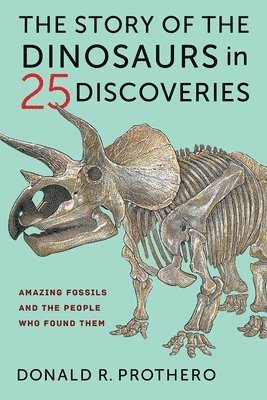 Donald R. Prothero - Story of the Dinosaurs in 25 Discoveries, Inbunden
