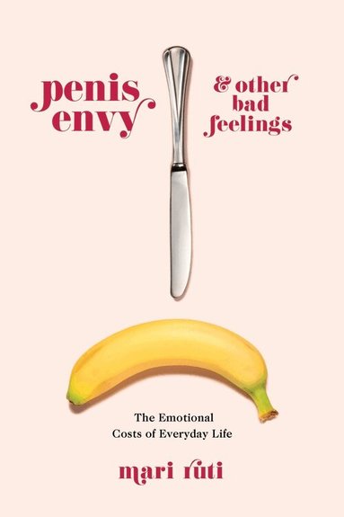 Mari Ruti - Penis Envy and Other Bad Feelings, Häftad