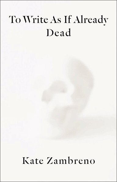 Kate Zambreno - To Write as if Already Dead, Häftad
