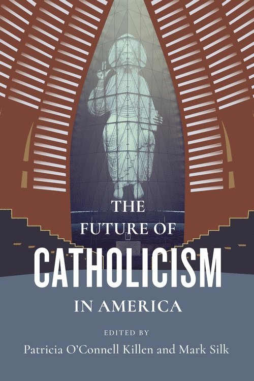 Mark Silk, Patricia O'Connell Killen, Patricia O. Killen - Future of Catholicism in America, Inbunden
