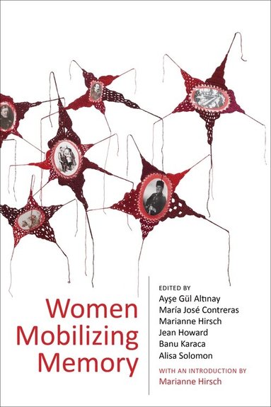 Ayşe Gül Altınay, María José Contreras, Marianne Hirsch, Jean Howard, Banu Karaca, Alisa Solomon - Women Mobilizing Memory, Häftad