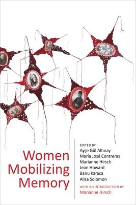 Ayşe Gül Altınay, María José Contreras, Marianne Hirsch, Jean Howard, Banu Karaca, Alisa Solomon, Ay&#351;e G. Alt&#305;nay - Women Mobilizing Memory, Häftad