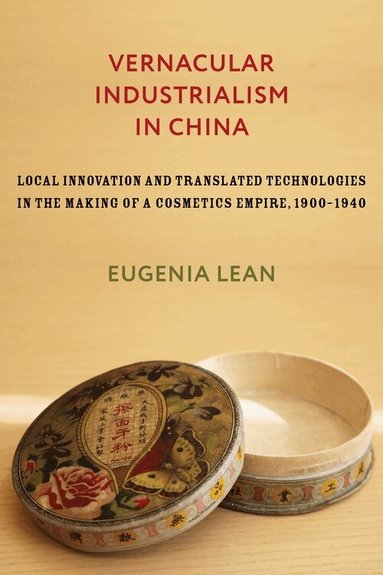 Eugenia Lean - Vernacular Industrialism in China, Inbunden