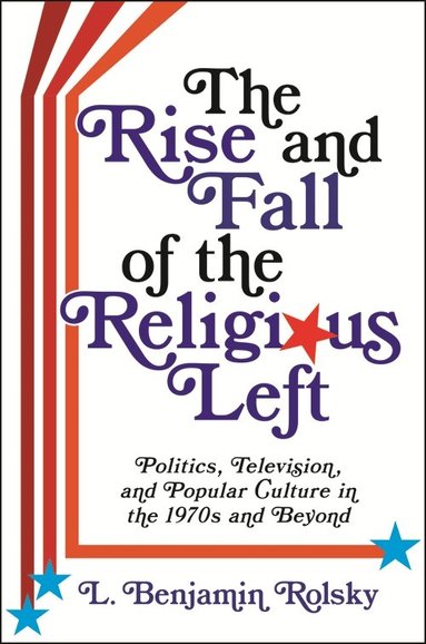 L. Benjamin Rolsky - Rise and Fall of the Religious Left, Inbunden