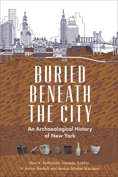 Nan A. Rothschild, Amanda Sutphin, H. Arthur Bankoff, Jessica Striebel MacLean - Buried Beneath the City, Inbunden