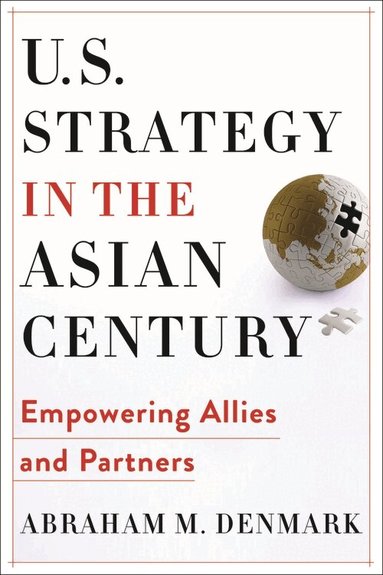Abraham M. Denmark - U.S. Strategy in the Asian Century, Inbunden