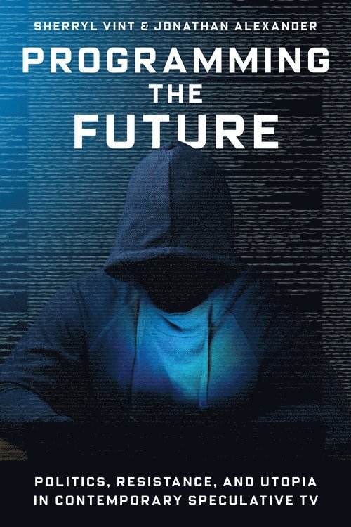 Sherryl Vint, Jonathan Alexander, Professor Sherryl Vint, Professor Jonathan Alexander - Programming the Future, Inbunden
