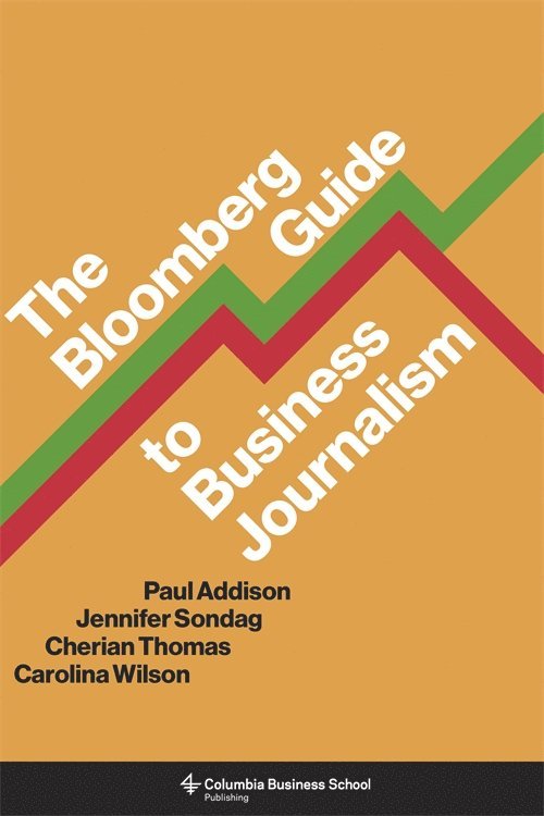 Paul Addison, Jennifer Sondag, Cherian Thomas, Carolina Wilson - Bloomberg Guide to Business Journalism, Inbunden