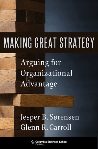Glenn R. Carroll, Jesper B. Sørensen - Making Great Strategy, Inbunden