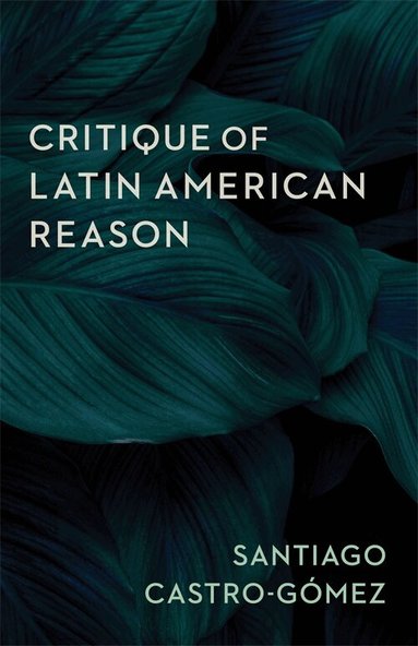 Santiago Castro-Gómez - Critique of Latin American Reason, Häftad
