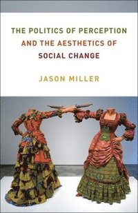 bokomslag The Politics of Perception and the Aesthetics of Social Change