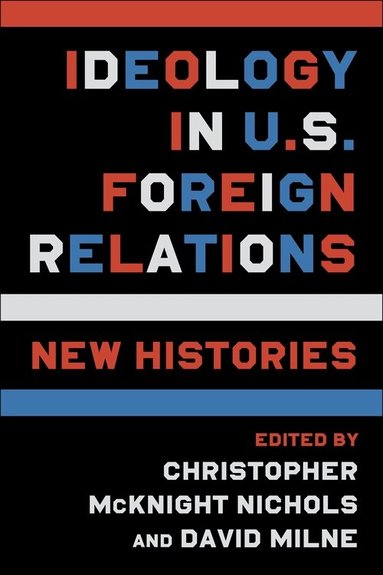 Christopher McKnight Nichols, David Milne - Ideology in U.S. Foreign Relations, Inbunden