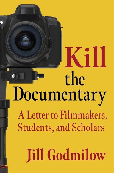 Jill Godmilow - Kill the Documentary, Inbunden