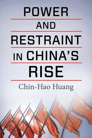 Chin-Hao Huang - Power and Restraint in China's Rise, Häftad