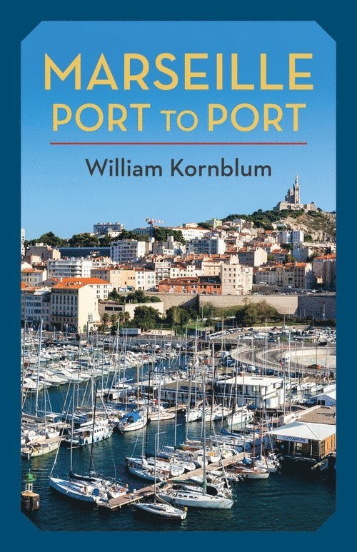 William Kornblum, C.U.N.Y. Graduate School) Kornblum, William (Professor - Marseille, Port to Port, Inbunden